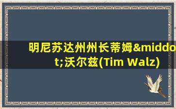 明尼苏达州州长蒂姆·沃尔兹(Tim Walz)